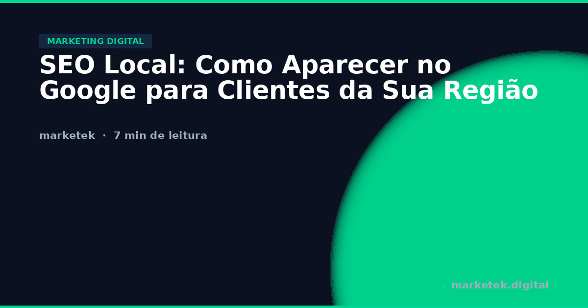 SEO Local: Como Aparecer no Google para Clientes da Sua Região - Marketek