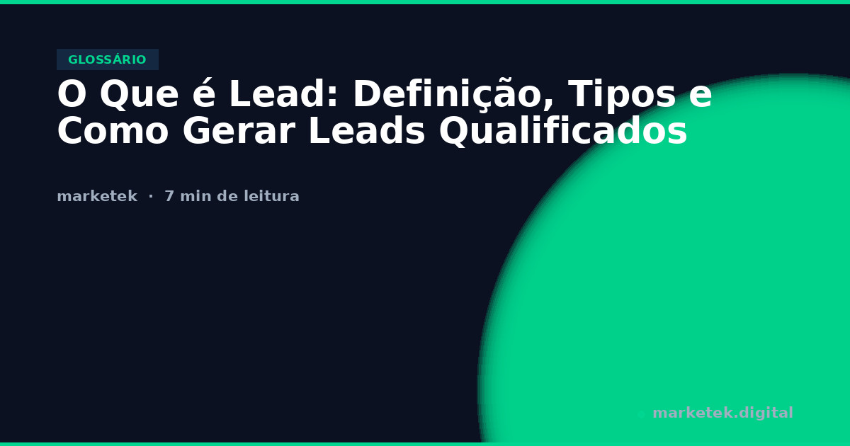 O Que é Lead: Definição, Tipos e Como Gerar Leads Qualificados - Marketek